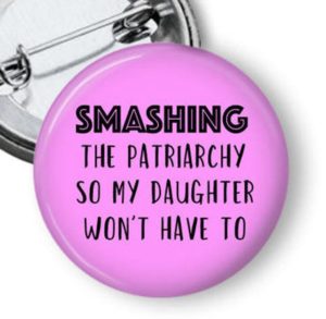 Smashing the Patriarchy for our Daughters Pin